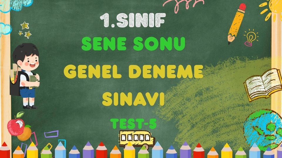 1.SINIF SENE SONU GENEL DENEME 5