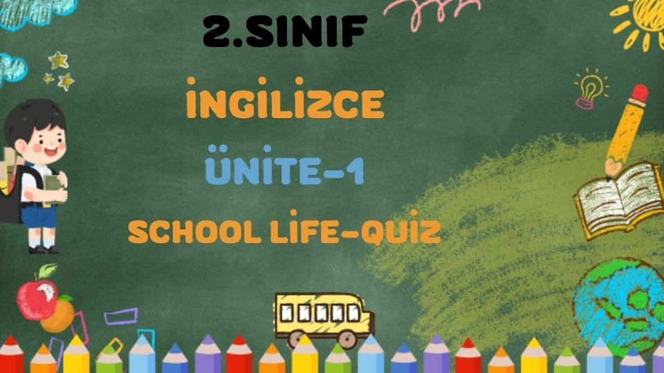 2.SINIF İNGİLİZCE SCHOOL LİFE ÜNİTE 1 QUİZ 1 2.SINIF İNGİLİZCE SCHOOL LİFE ÜNİTE 1 QUİZ