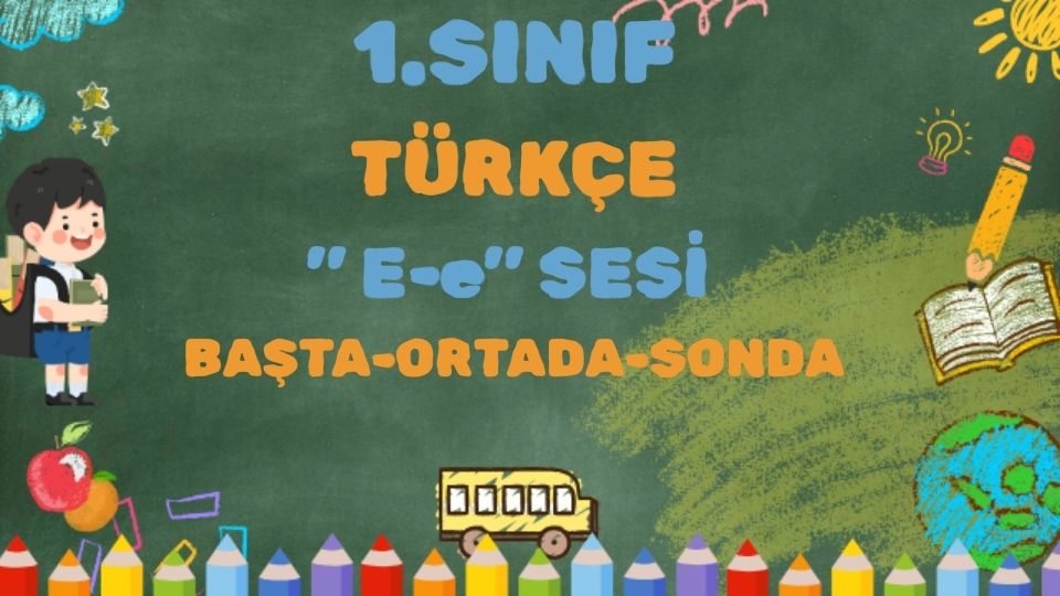 1. SINIF HARFLER ''E-e'' SESİ BAŞTA-ORTADA-SONDA ETKİNLİĞİ