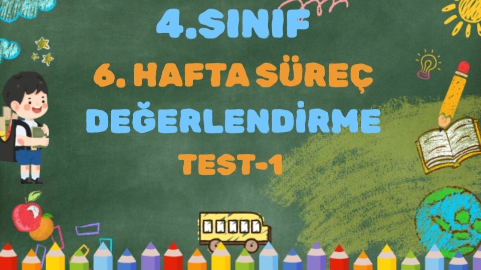 4.SINIF 6. HAFTA SÜREÇ DEĞERLENDİRME TEST 1 1 4.SINIF 6. HAFTA SÜREÇ DEĞERLENDİRME TEST 1