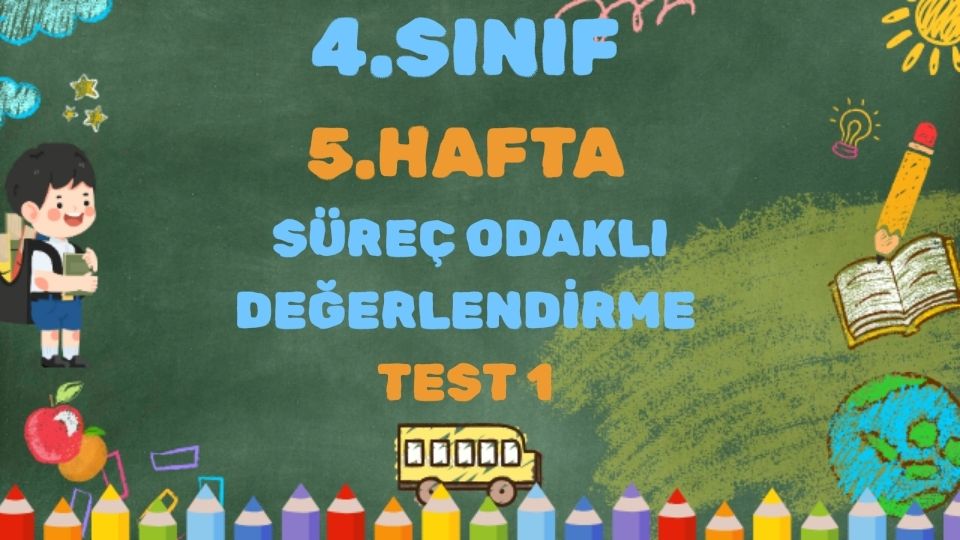 4.SINIF 5.HAFTA SÜREÇ ODAKLI DEĞERLENDİRME TEST 1