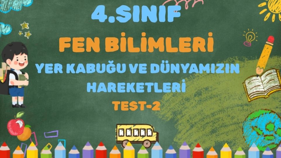 4.SINIF YER KABUĞU VE DÜNYAMIZIN HAREKETLERİ TEST 2