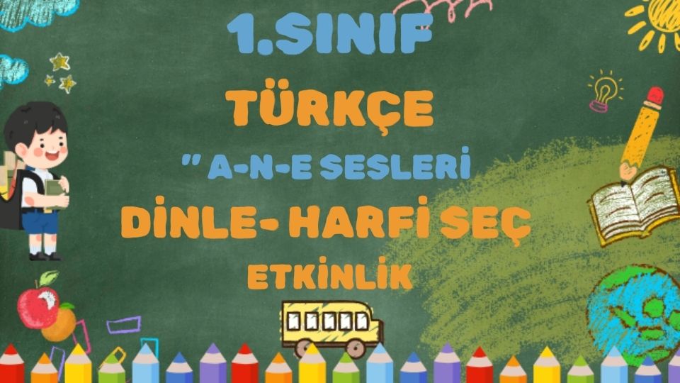 1.SINIF A-N-E SESLERİ DİNLE HARFİ SEÇ ETKİNLİK