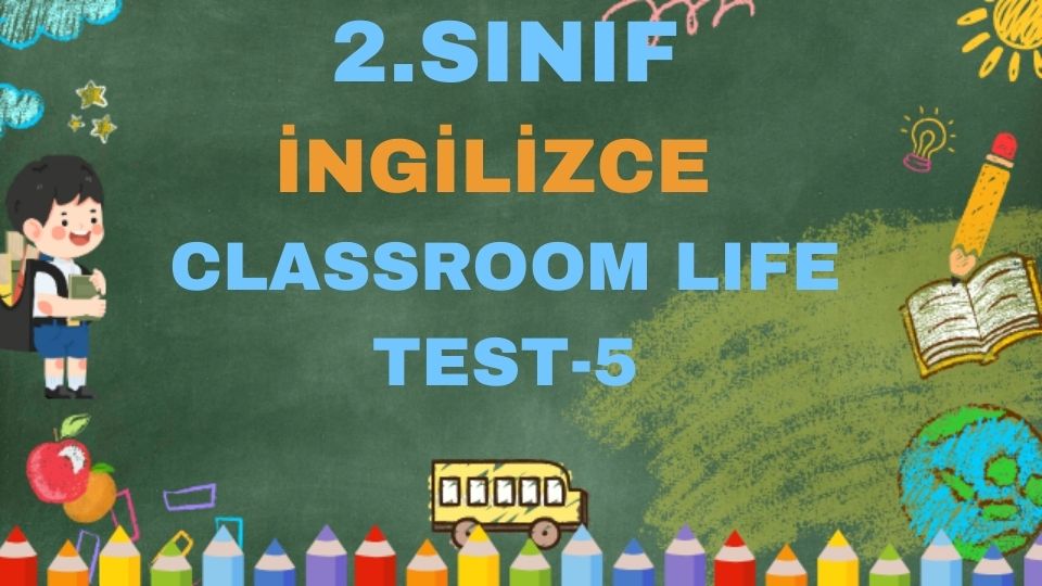 2.SINIF İNGİLİZCE CLASSROOM LIFE TEST 5 1 2.SINIF İNGİLİZCE CLASSROOM LIFE TEST 5