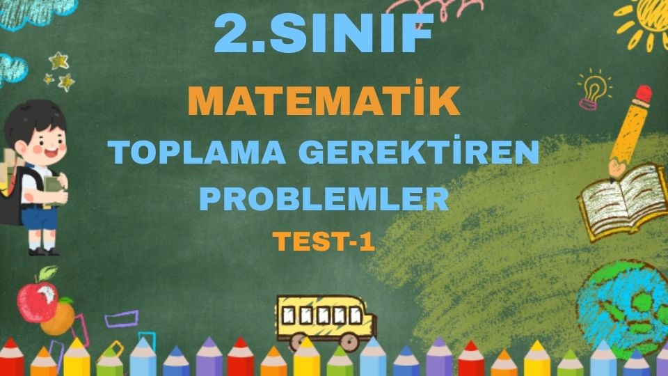 2.SINIF MATEMATİK TOPLAMA GEREKTİREN PROBLEMLER