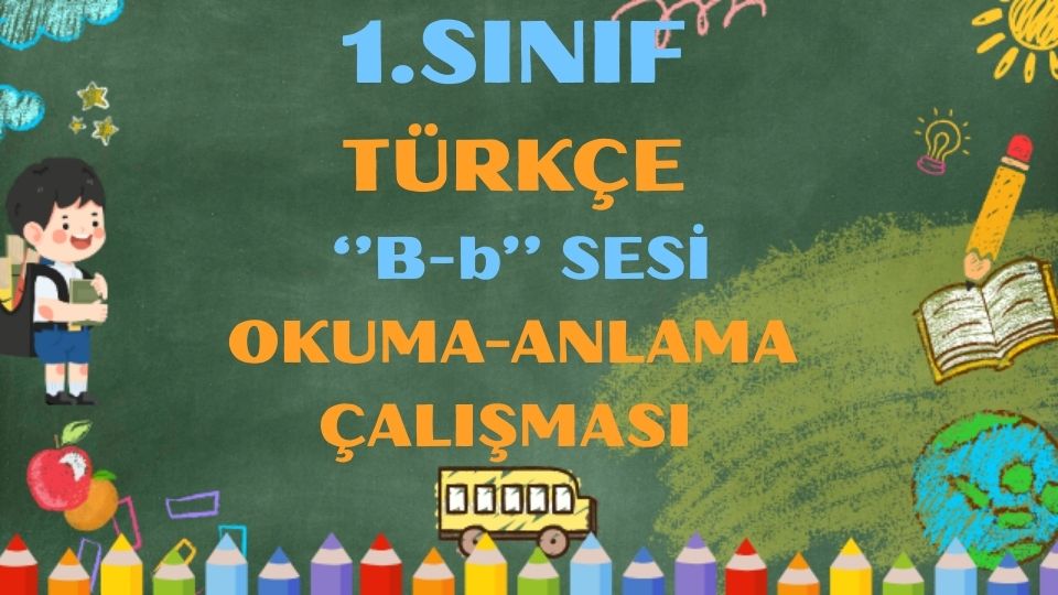 1.SINIF ''B-b''SESİ OKUMA ANLAMA ÇALIŞMASI
