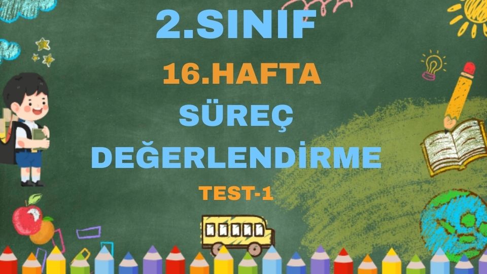 2.SINIF 16.HAFTA SÜREÇ DEĞERLENDİRME TEST-1