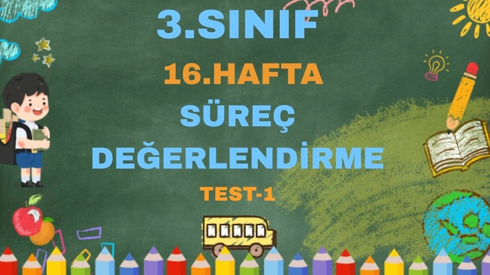 3.SINIF 16.HAFTA SÜREÇ DEĞERLENDİRME TEST-1