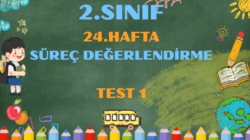 2.SINIF 24.HAFTA SÜREÇ DEĞERLENDİRME SINAVI TEST 1