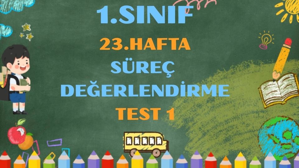 1.SINIF 23. HAFTA SÜREÇ DEĞERLENDİRME TEST 1