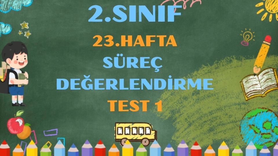 2.SINIF 23.HAFTA SÜREÇ DEĞERLENDİRME TEST 1