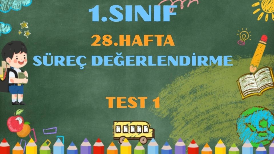 1.SINIF 28.HAFTA SÜREÇ DEĞERLENDİRME TEST 1 1 1.SINIF 28.HAFTA SÜREÇ DEĞERLENDİRME TEST 1